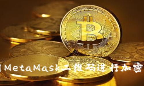如何使用MetaMask二维码进行加密货币交易